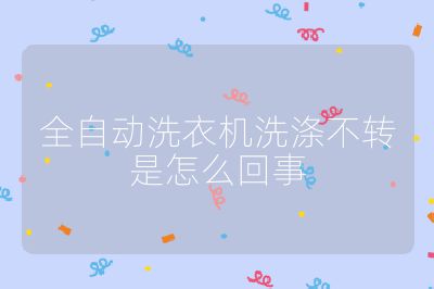 全自動洗衣機洗滌不轉是怎么回事