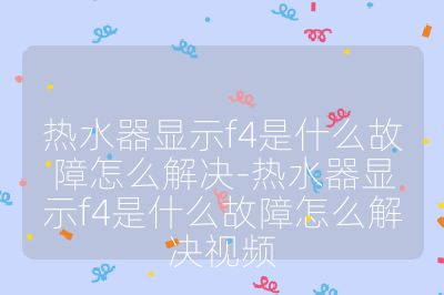 熱水器顯示f4是什么故障怎么解決-熱水器顯示f4是什么故障怎么解決視頻