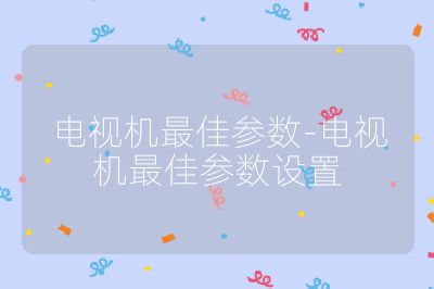 電視機(jī)最佳參數(shù)-電視機(jī)最佳參數(shù)設(shè)置