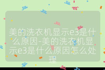 美的洗衣機顯示e3是什么原因-美的洗衣機顯示e3是什么原因怎么處理