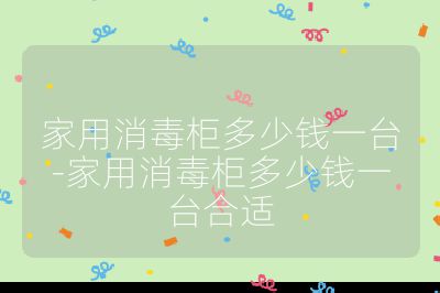 家用消毒柜多少錢一臺-家用消毒柜多少錢一臺合適