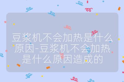 豆?jié){機不會加熱是什么原因-豆?jié){機不會加熱是什么原因造成的