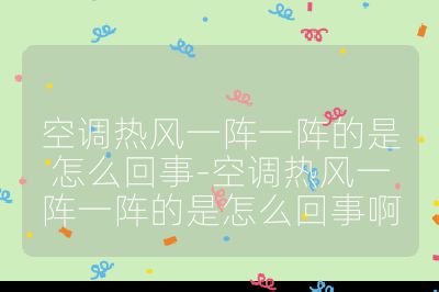 空調(diào)熱風(fēng)一陣一陣的是怎么回事-空調(diào)熱風(fēng)一陣一陣的是怎么回事啊