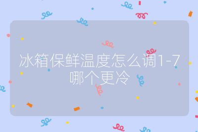 冰箱保鮮溫度怎么調(diào)1-7哪個(gè)更冷