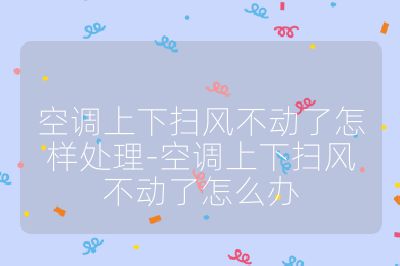 空調上下掃風不動了怎樣處理-空調上下掃風不動了怎么辦