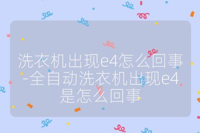 洗衣機(jī)出現(xiàn)e4怎么回事-全自動(dòng)洗衣機(jī)出現(xiàn)e4是怎么回事