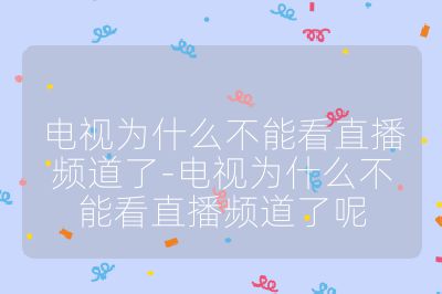 電視為什么不能看直播頻道了-電視為什么不能看直播頻道了呢