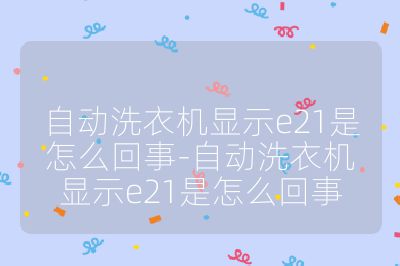 自動洗衣機顯示e21是怎么回事-自動洗衣機顯示e21是怎么回事