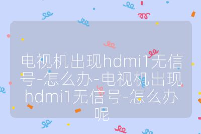 電視機出現hdmi1無信號-怎么辦-電視機出現hdmi1無信號-怎么辦呢