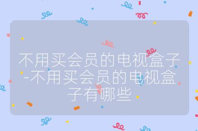 不用買會員的電視盒子-不用買會員的電視盒子有哪些