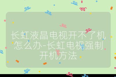 長虹液晶電視開不了機怎么辦-長虹電視強制開機方法