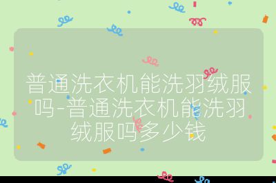 普通洗衣機能洗羽絨服嗎-普通洗衣機能洗羽絨服嗎多少錢