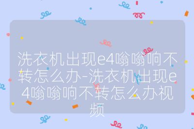 洗衣機出現e4嗡嗡響不轉怎么辦-洗衣機出現e4嗡嗡響不轉怎么辦視頻