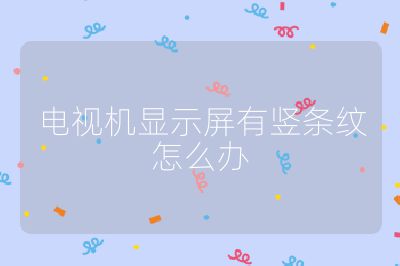 電視機顯示屏有豎條紋怎么辦