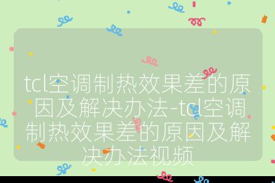 tcl空調(diào)制熱效果差的原因及解決辦法-tcl空調(diào)制熱效果差的原因及解決辦法視頻