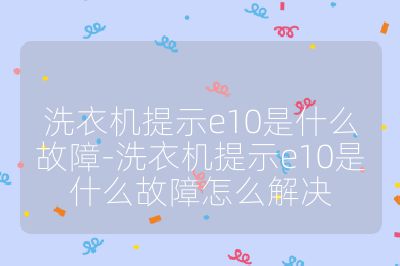 洗衣機提示e10是什么故障-洗衣機提示e10是什么故障怎么解決
