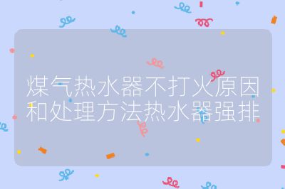煤氣熱水器不打火原因和處理方法熱水器強排