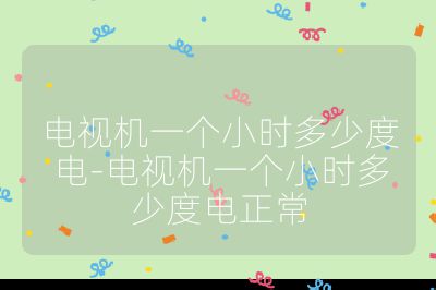 電視機一個小時多少度電-電視機一個小時多少度電正常