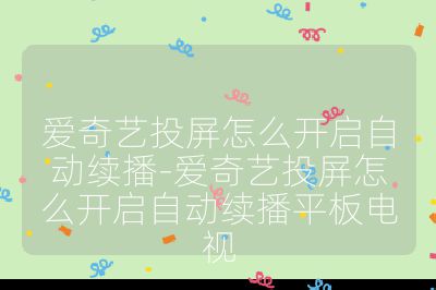 愛奇藝投屏怎么開啟自動續(xù)播-愛奇藝投屏怎么開啟自動續(xù)播平板電視