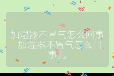 加濕器不冒氣怎么回事-加濕器不冒氣怎么回事兒