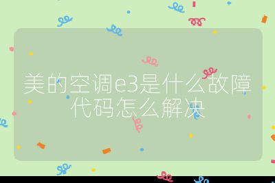 美的空調(diào)e3是什么故障代碼怎么解決