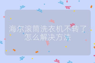 海爾滾筒洗衣機不轉了怎么解決方法