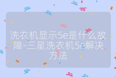 洗衣機顯示5e是什么故障-三星洗衣機5e解決方法