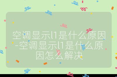 空調顯示l1是什么原因-空調顯示l1是什么原因怎么解決