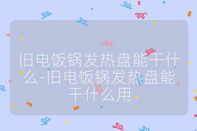 舊電飯鍋發(fā)熱盤能干什么-舊電飯鍋發(fā)熱盤能干什么用
