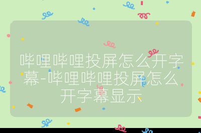 嗶哩嗶哩投屏怎么開字幕-嗶哩嗶哩投屏怎么開字幕顯示