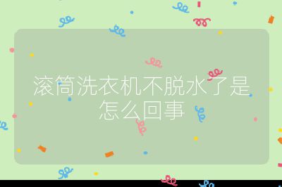 滾筒洗衣機不脫水了是怎么回事