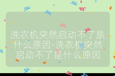 洗衣機突然啟動不了是什么原因-洗衣機突然啟動不了是什么原因