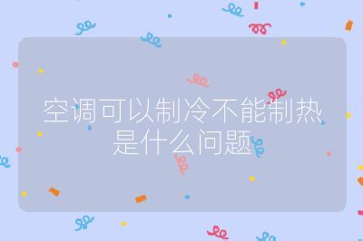空調(diào)可以制冷不能制熱是什么問(wèn)題