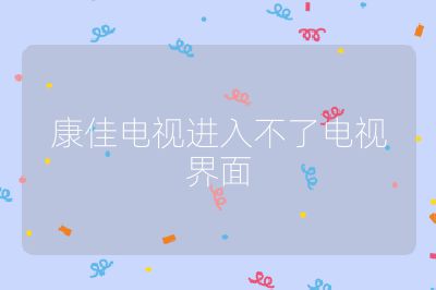 康佳電視進(jìn)入不了電視界面