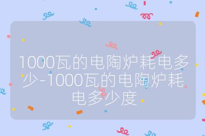 1000瓦的電陶爐耗電多少-1000瓦的電陶爐耗電多少度