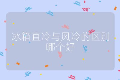 冰箱直冷與風(fēng)冷的區(qū)別哪個(gè)好