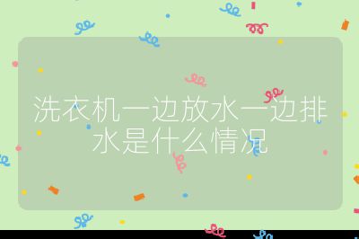 洗衣機(jī)一邊放水一邊排水是什么情況