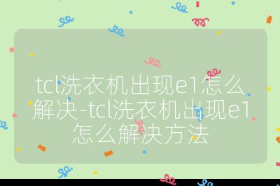 tcl洗衣機出現e1怎么解決-tcl洗衣機出現e1怎么解決方法