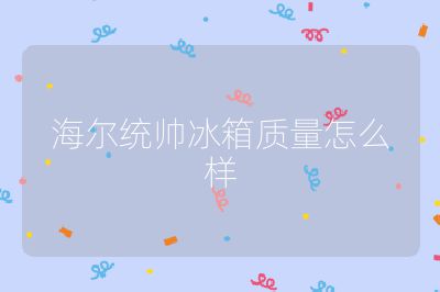 海爾統(tǒng)帥冰箱質(zhì)量怎么樣