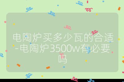 電陶爐買多少瓦的合適-電陶爐3500w有必要嗎