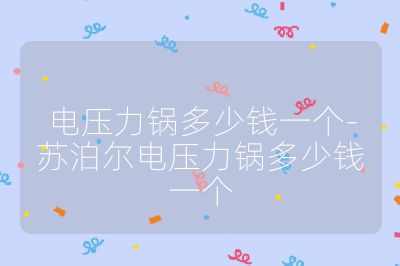 電壓力鍋多少錢一個-蘇泊爾電壓力鍋多少錢一個