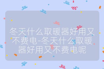 冬天什么取暖器好用又不費(fèi)電-冬天什么取暖器好用又不費(fèi)電呢
