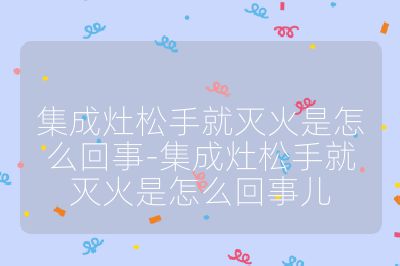 集成灶松手就滅火是怎么回事-集成灶松手就滅火是怎么回事兒