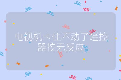 電視機(jī)卡住不動(dòng)了遙控器按無(wú)反應(yīng)