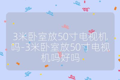 3米臥室放50寸電視機嗎-3米臥室放50寸電視機嗎好嗎