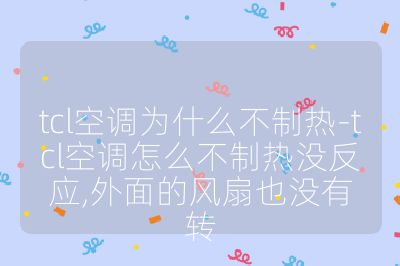 tcl空調為什么不制熱-tcl空調怎么不制熱沒反應,外面的風扇也沒有轉