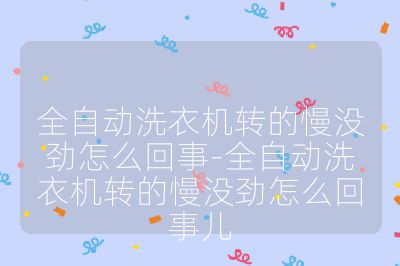 全自動洗衣機轉(zhuǎn)的慢沒勁怎么回事-全自動洗衣機轉(zhuǎn)的慢沒勁怎么回事兒
