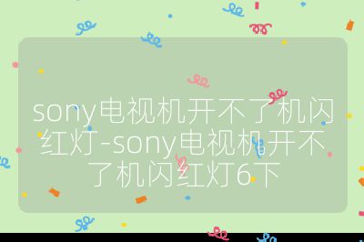 sony電視機開不了機閃紅燈-sony電視機開不了機閃紅燈6下