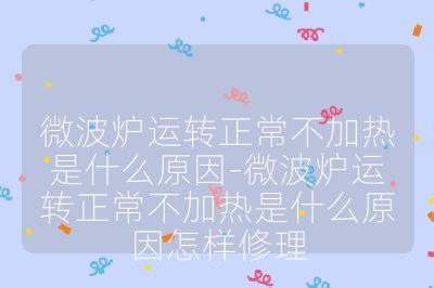 微波爐運(yùn)轉(zhuǎn)正常不加熱是什么原因-微波爐運(yùn)轉(zhuǎn)正常不加熱是什么原因怎樣修理