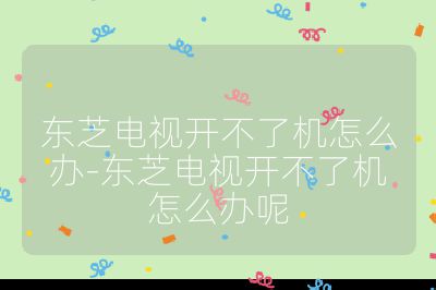 東芝電視開不了機怎么辦-東芝電視開不了機怎么辦呢